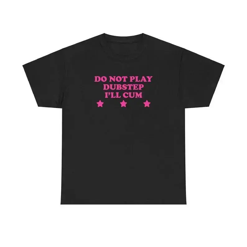 Do Not Play Dubstep I'll Cum Unisex Tee Y2K Music Festival Funny Sarcastic Shirt Chaotic Unhinged Rave Gift Express Shipping
