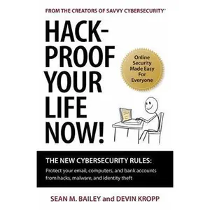 USED-Hack-Proof Your Life Now!: The New Cybersecurity Rules: Protect your email, computer, and bank accounts from hackers, malware, and identity theft by Bailey, Sean M. (Paperback)