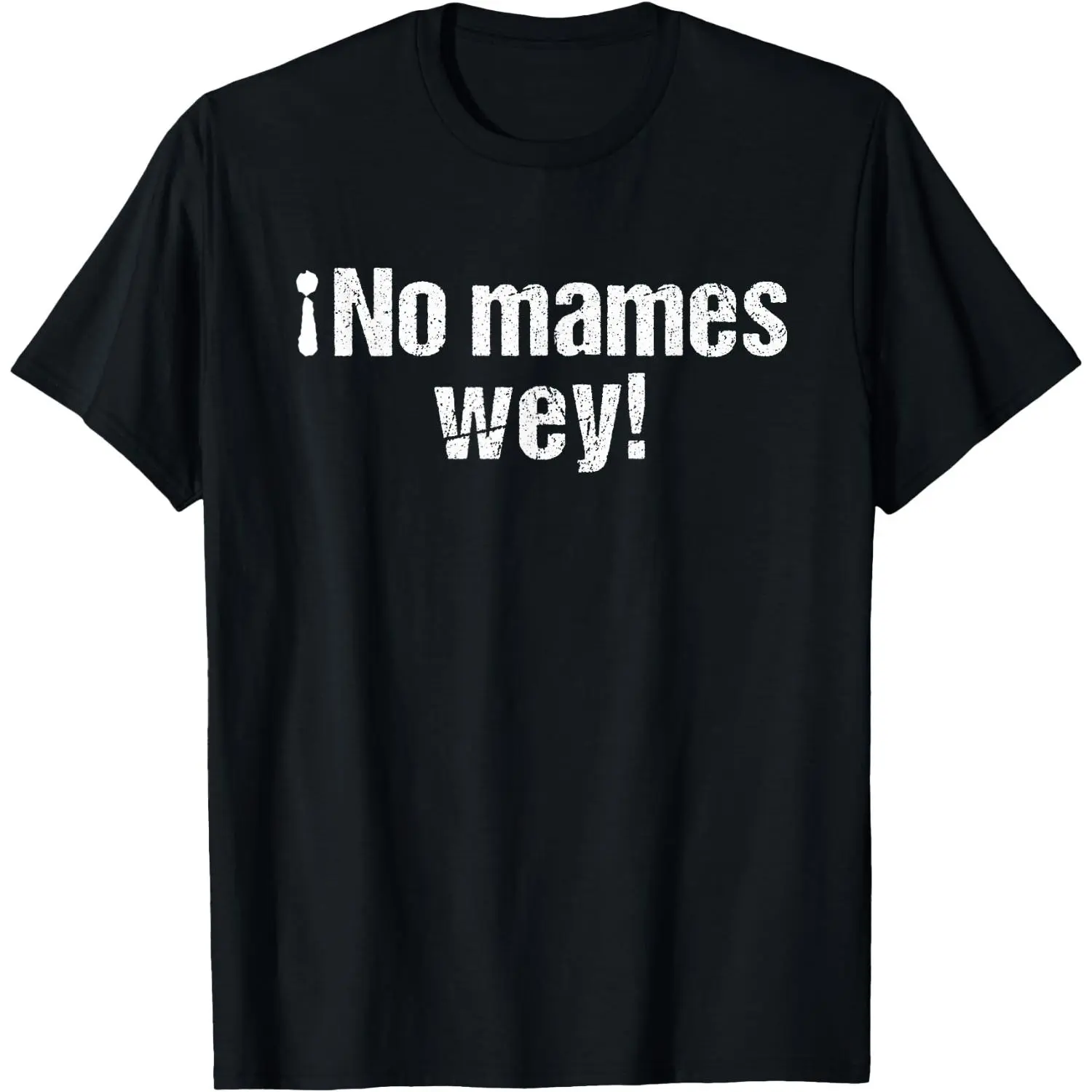No Mames Wey Funny Mexican Slang Words Spanish T-Shirt