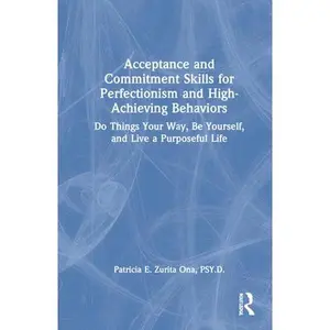 USED-Acceptance and Commitment Skills for Perfectionism and High-Achieving Behaviors: Do Things Your Way, Be Yourself, and Live a Purposeful Life by Zurita Ona, Patricia E. (Hardcover)