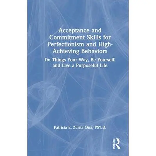 USED-Acceptance and Commitment Skills for Perfectionism and High-Achieving Behaviors: Do Things Your Way, Be Yourself, and Live a Purposeful Life by Zurita Ona, Patricia E. (Hardcover)