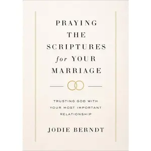 Praying the Scriptures for Your Marriage: Trusting God with Your Most Important Relationship