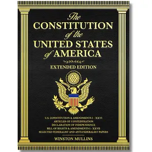 The Constitution of the United States of America, Extended Edition: A Complete Reference Guide with Detailed Explanations of the U.S. Constitution, Declaration of Independence, and Bill of Rights