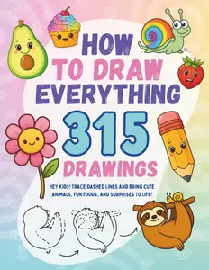 How to Draw Everything 315 Drawings: Hey kids! Trace dashed lines and bring cute animals, fun foods, and surprises to life!