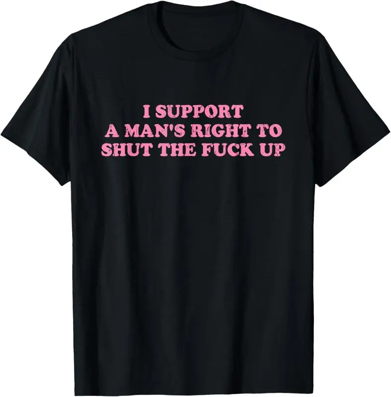 Women's Sarcastic Apparel Funny Graphic Print Short-Sleeve Top, Unisex Soft Cotton Blend Round Neck Everyday T-Shirt 'I Support A Man's Right To Shut The F*** Up', Tops, Shortsleeve, Tshirt, Funny Shirts