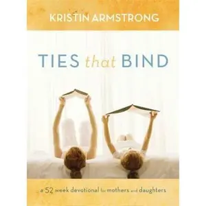 USED-Ties That Bind: A 52-Week Devotional for Mothers and Daughters by Armstrong, Kristin (Hardcover)