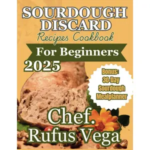 Sourdough Discard Recipes Cookbook for Beginners 2025: A Beginner's Guide to Converting Discard into Everyday Bread, Snacks, and Additional Culinary Offerings. Paperback – October 30, 2024