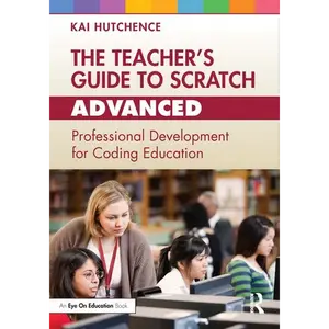 The Teacher's Guide to Scratch - Advanced: Professional Development for Coding Education - Paperback