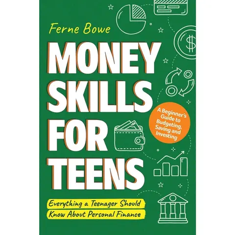 Money Skills for Teens: A Beginner's Guide to Budgeting, Saving, and Investing. Everything a Teenager Should Know About Personal Finance -- Ferne Bowe - Paperback
