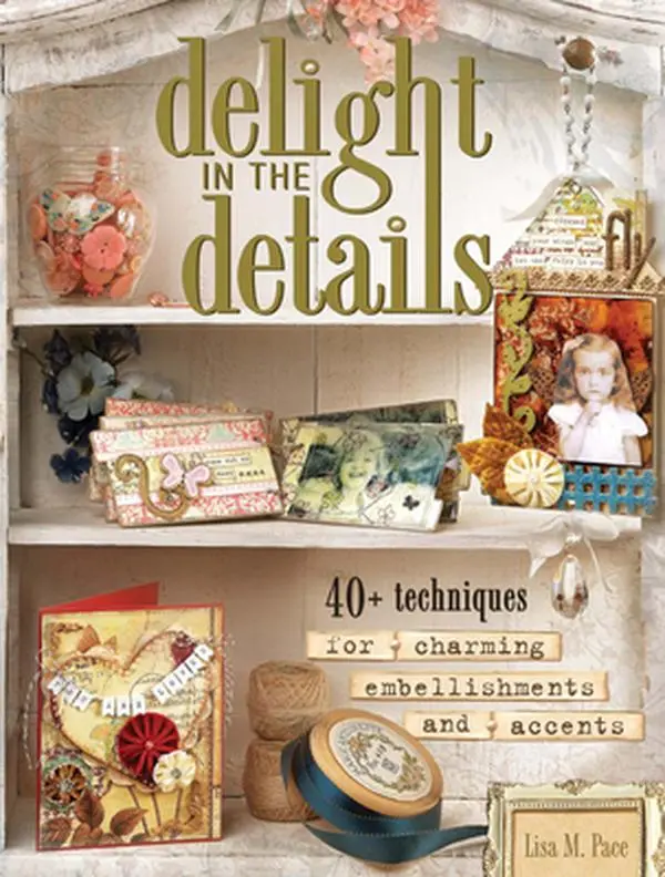 USED-Delight in the Details: 40+ Techniques for Charming Embellishments and Accents by Lisa M. Pace (Paperback)