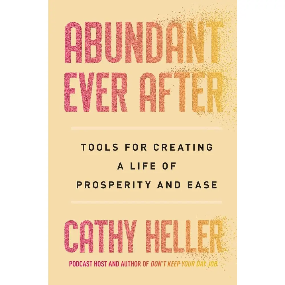 USED-Abundant Ever After: Tools for Creating a Life of Prosperity and Ease by Heller, Cathy (Hardcover)