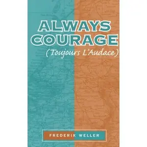 USED-Always Courage: (Tourjours L' Audance) by Frederik Weller (Hardcover)