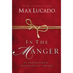 In the Manger: 25 Inspirational Selections for Advent by Max Lucado [Hardback Book]