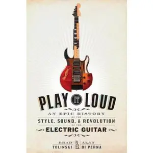 USED-Play It Loud: An Epic History of the Style, Sound, and Revolution of the Electric Guitar by Brad Tolinski (Hardcover)