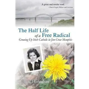 USED-The Half-Life of a Free Radical: Growing Up Irish Catholic in Jim Crow Memphis by Hanrahan, Clare (Paperback)