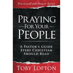 Praying for Your People: A Pastor's Guide Every Christian Should Read (PrecisionFaith Prayer Series)