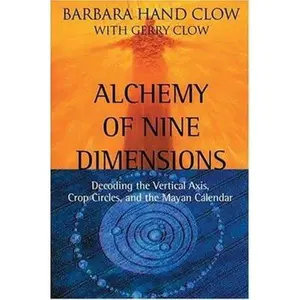 USED-Alchemy of Nine Dimensions: Decoding the Vertical Axis, Crop Circles, and the Mayan Calendar by Barbara Hand Clow (Paperback)
