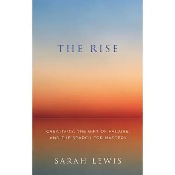 USED-The Rise: Creativity, the Gift of Failure, and the Search for Mastery by Sarah Lewis (Paperback)