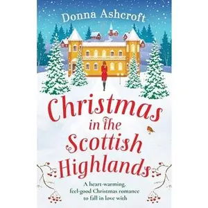 Christmas in the Scottish Highlands: A heart-warming, feel-good Christmas romance to fall in love with -- Donna Ashcroft - Paperback