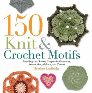 USED-150 Knit & Crochet Motifs: Anything-but-Square Shapes for Garments, Accessories, Afghans, and Throws by Heather Lodinsky (Paperback)
