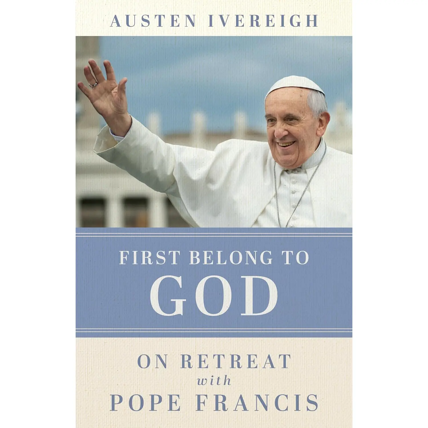 First Belong to God: On Retreat with Pope Francis