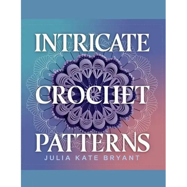 Intricate Crochet Patterns - Julia Kate Bryant: Explore 48 Unique Designs Featuring Hexagons, Granny Squares, Scarves, Hats, and Cowls for Every Skill - Paperback