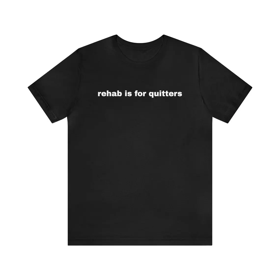 Rehab Is For Quitters - Funny T-Shirts, Gag Gifts, Dark Humor, Meme Shirts, Ironic Tee, Dad Jokes,Parody Gifts, Gen Z Gifts and more
