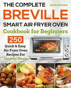 USED Book - The Complete Breville Smart Air Fryer Oven Cookbook for Beginners: 250 Quick & Easy Air Fryer Oven Recipes for Healthy Meals by Johnson, Jamie (Paperback) - english