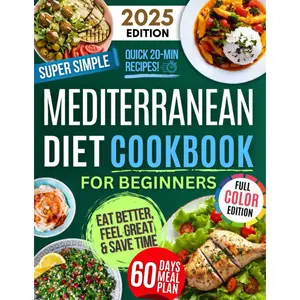 Super Simple & Quick Mediterranean Diet Cookbook for Beginners: Eat Better, Feel Great & Save Time with Fast, Easy, Healthy & Delicious Recipes – No Hassle, Just Simple Ingredients!