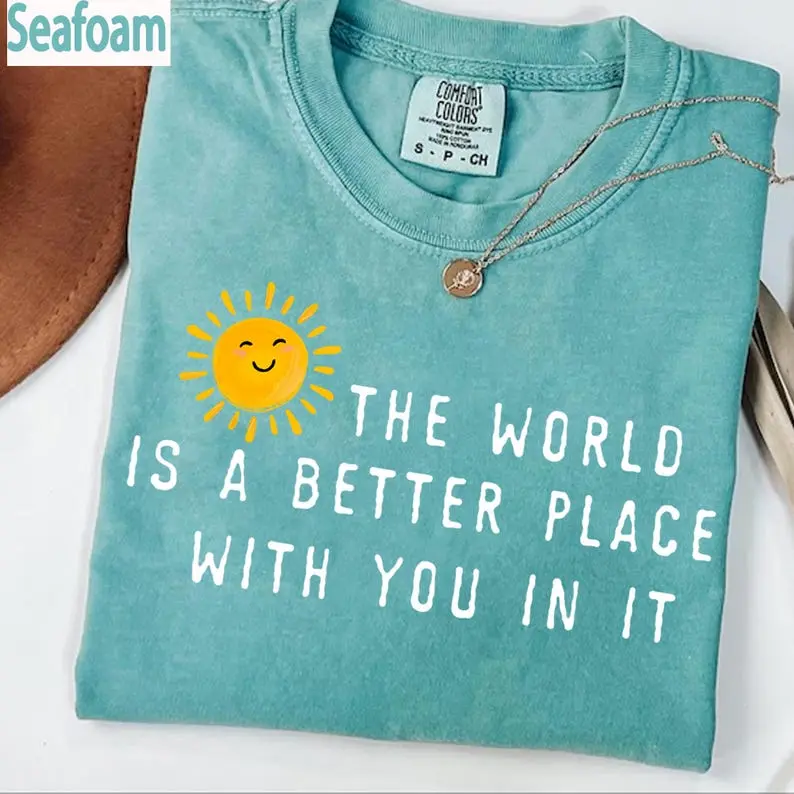 Comfort Colors® The World Is A Better Place With You In It T-Shirt, Positive Affirmation Tee, Kindness Shirt, Teacher Gift Top