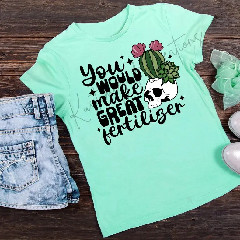 You Would Make Great Fertilizer • T-shirt Tee Shirt Comfortable Unisex Top Sublimation Casual Graphic Shirts Funny Cute Skeleton Skull Sarcasm Sarcastic