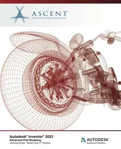 USED-Autodesk Inventor 2023: Advanced Part Modeling (Mixed Units): Autodesk Authorized Publisher by Ascent - Center for Technical Knowledge (Paperback)