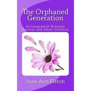 USED-The Orphaned Generation: Estrangement Between Parents and Adult Children by Elston, June Ann (Paperback)