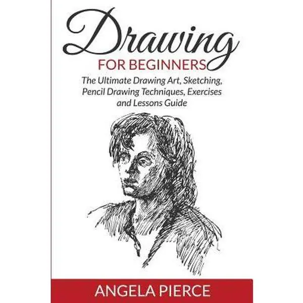 Drawing For Beginners Tutorial: Ultimate Guide to Pencil Techniques, Sketching Exercises, Hand Drawn Artwork Lessons - Angela Pierce, Paperback Sketchbook