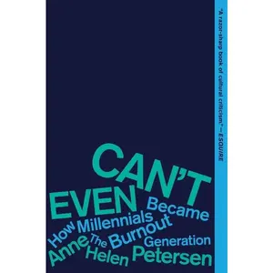 Can't Even: How Millennials Became the Burnout Generation by Anne Helen Petersen [Paperback Book]