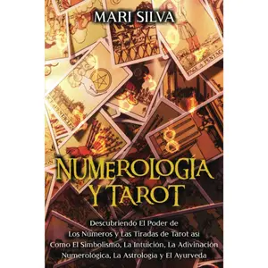Numerología y Tarot: Descubriendo el poder de los números y las tiradas de Tarot así como el simbolismo, la intuición, la adivinación numer