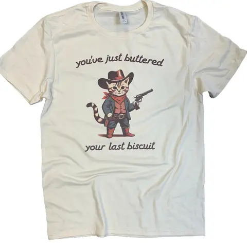 You’ve Just Buttered Your Last Biscuit T-Shirt or Sweatshirt on Cream - Cat Graphic Shirt