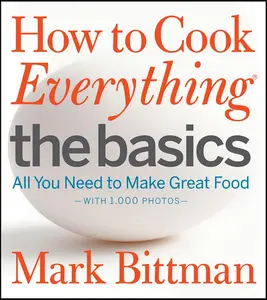 How to Cook Everything: The Basics: All You Need to Make Great Food--With 1,000 Photos: A Beginner Cookbook