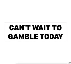 Can't wait to gamble today | Bumper Sticker AND Magnet | Funny Meme Sticker | 8.7'' X 2.7'' | Waterproof Premium Quality
