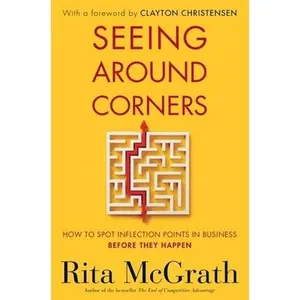 USED-Seeing Around Corners: How to Spot Inflection Points in Business Before They Happen by McGrath, Rita (Paperback)