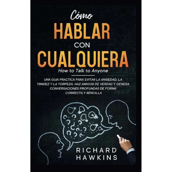 Cómo hablar con cualquiera [How to Talk to Anyone]: Una guía práctica para superar la ansiedad, la timidez y la torpeza. Haz amigos auténticos y ... profundas con facilidad. (Spanish Edition)