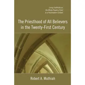 USED-The Priesthood of All Believers in the Twenty-First Century: Living Faithfully as the Whole People of God in a Postmodern Context by Muthiah, Robert A. (Paperback)