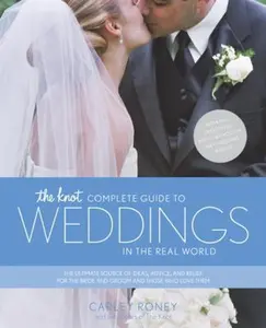 USED-The Knot Complete Guide to Weddings in the Real World: The Ultimate Source of Ideas, Advice, and Relief for the Bride and Groom and Those Who Love Them. by Carley Roney (Paperback)