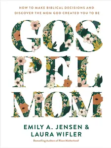 Gospel Mom: How to Make Biblical Decisions and Discover the Mom God Created You to Be -- Emily A. Jensen - Hardcover