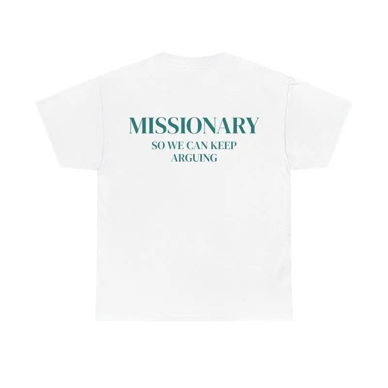 Missionary So We Can Keep Arguing Tee Funny TShirt for Fashion Lovers Unisex Cotton Tee for Gift Casual Everyday wear Funny shirt
