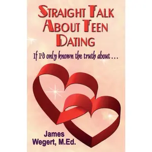USED-Straight Talk About Teen Dating If I'd only known the truth about . . .: A guide to dating from a Christian perspective for pre-teens and teens Second by Wegert, James (Paperback)