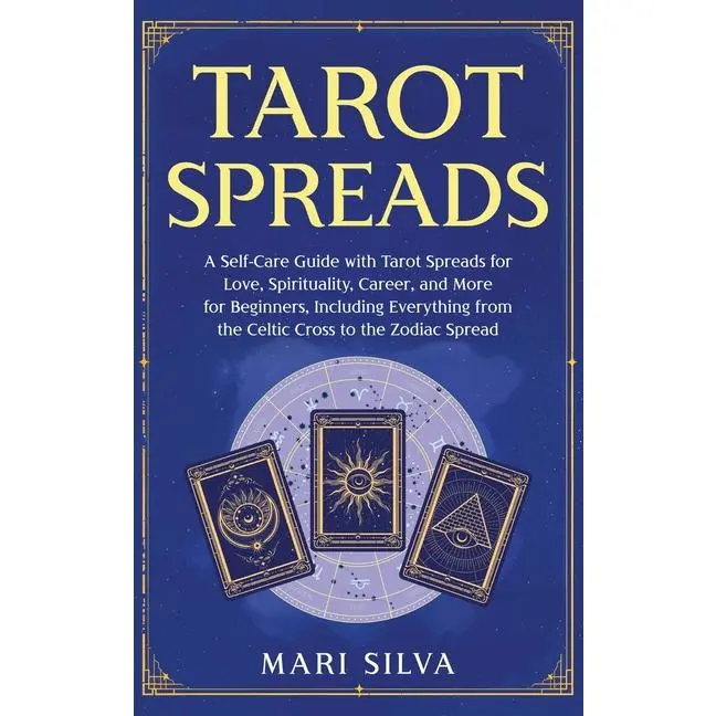 Tarot Spreads: A Self-Care Guide with Tarot Spreads for Love, Spirituality, Career, and More for Beginners, Including Everything from the Celtic Cross by Mari Silva (Hardcover)