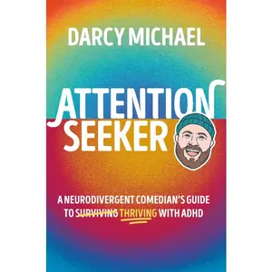 Attention Seeker: A Neurodivergent Comedian's Guide to Thriving with ADHD -- Darcy Michael - Hardcover