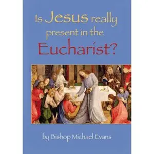 USED-Is Jesus Really Present in the Eucharist? by Bishop Michael Evans (Paperback)