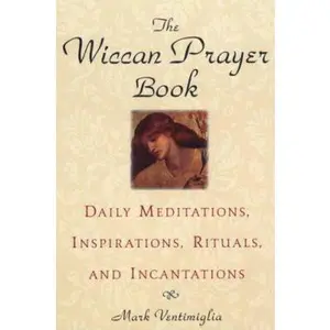 USED-The Wiccan Prayer Book: Daily Meditations, Inspirations, Rituals, and Incantations by Mark Ventimiglia (Paperback)